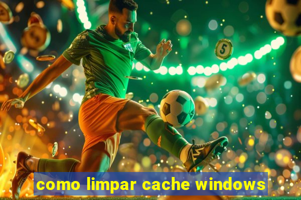 como limpar cache windows